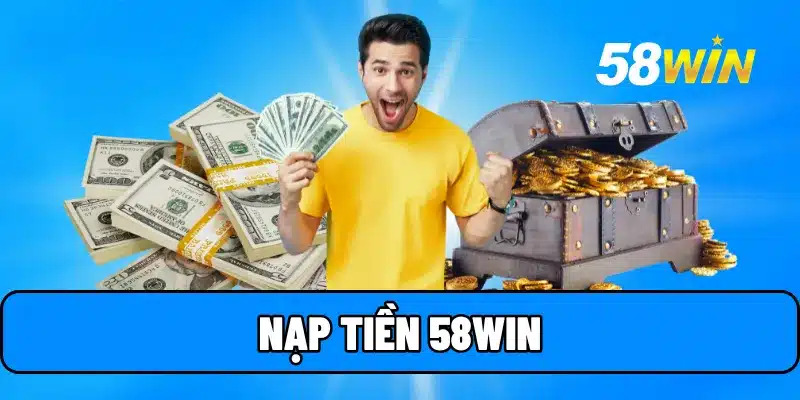 Hướng Dẫn Game Thủ Nạp Tiền 58win Nhanh Chóng