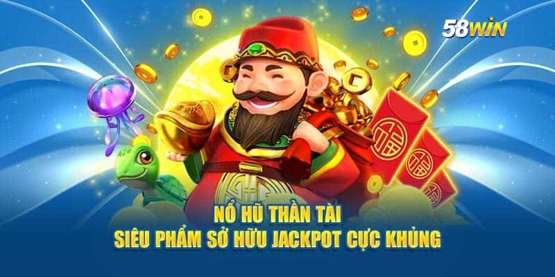 Nổ Hũ Thần Tài Có Gì Hấp Dẫn Cho Bet Thủ Tại 58WIN