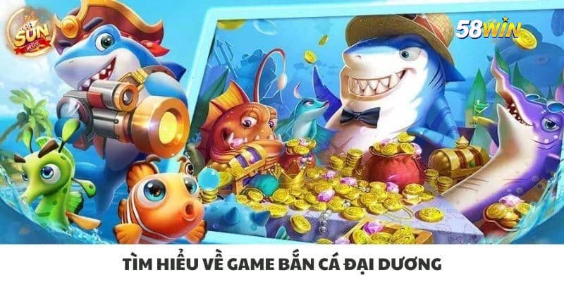 Giới thiệu về bắn cá đại dương 