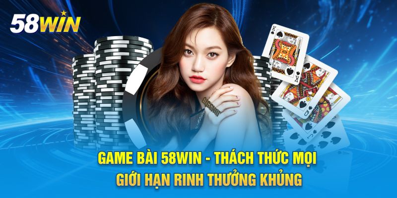 Tìm hiểu về game bài 58WIN