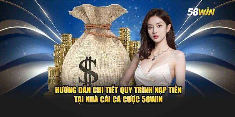 Các bước nạp tiền 58win 
