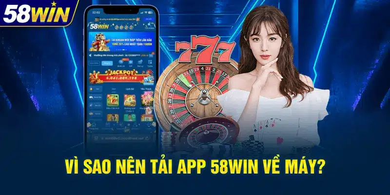 Tại sao nên tải app 58WIN?